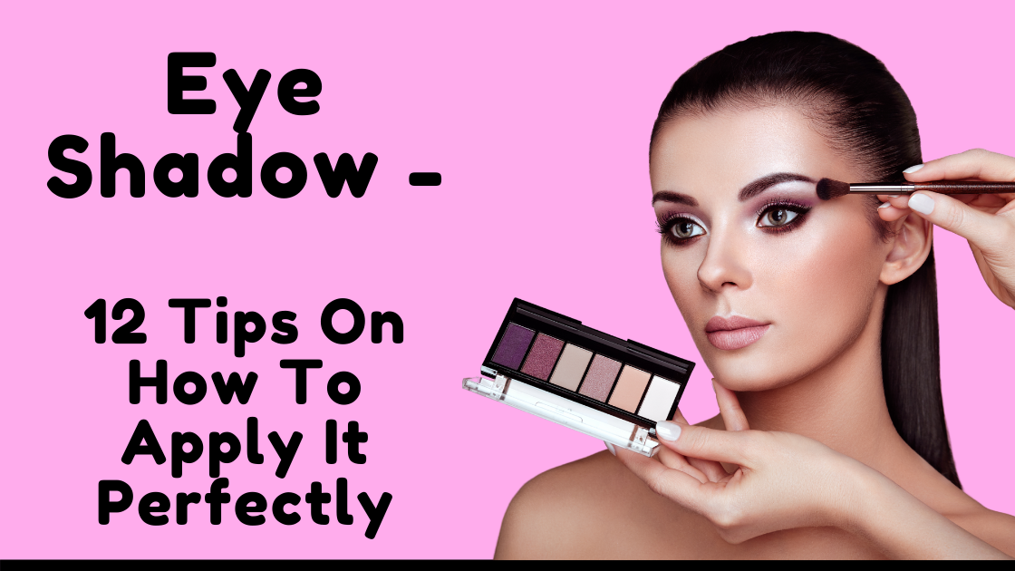 Eye Shadow - 12 Tips On How To Apply It Perfectly